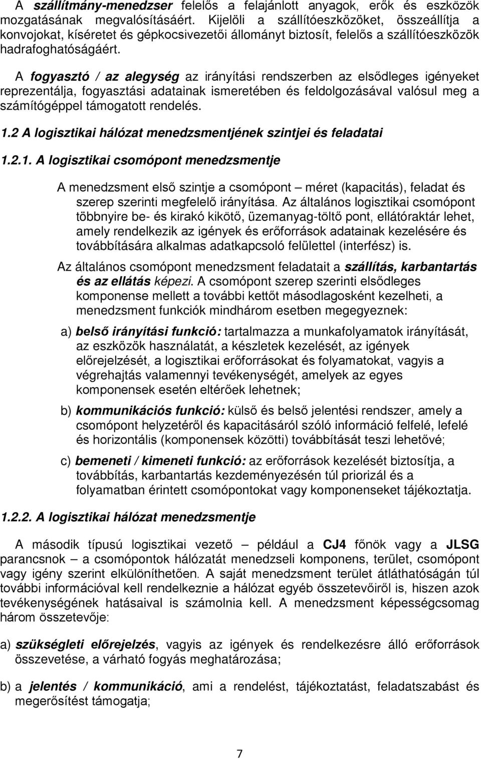 A fogyasztó / az alegység az irányítási rendszerben az elsődleges igényeket reprezentálja, fogyasztási adatainak ismeretében és feldolgozásával valósul meg a számítógéppel támogatott rendelés. 1.