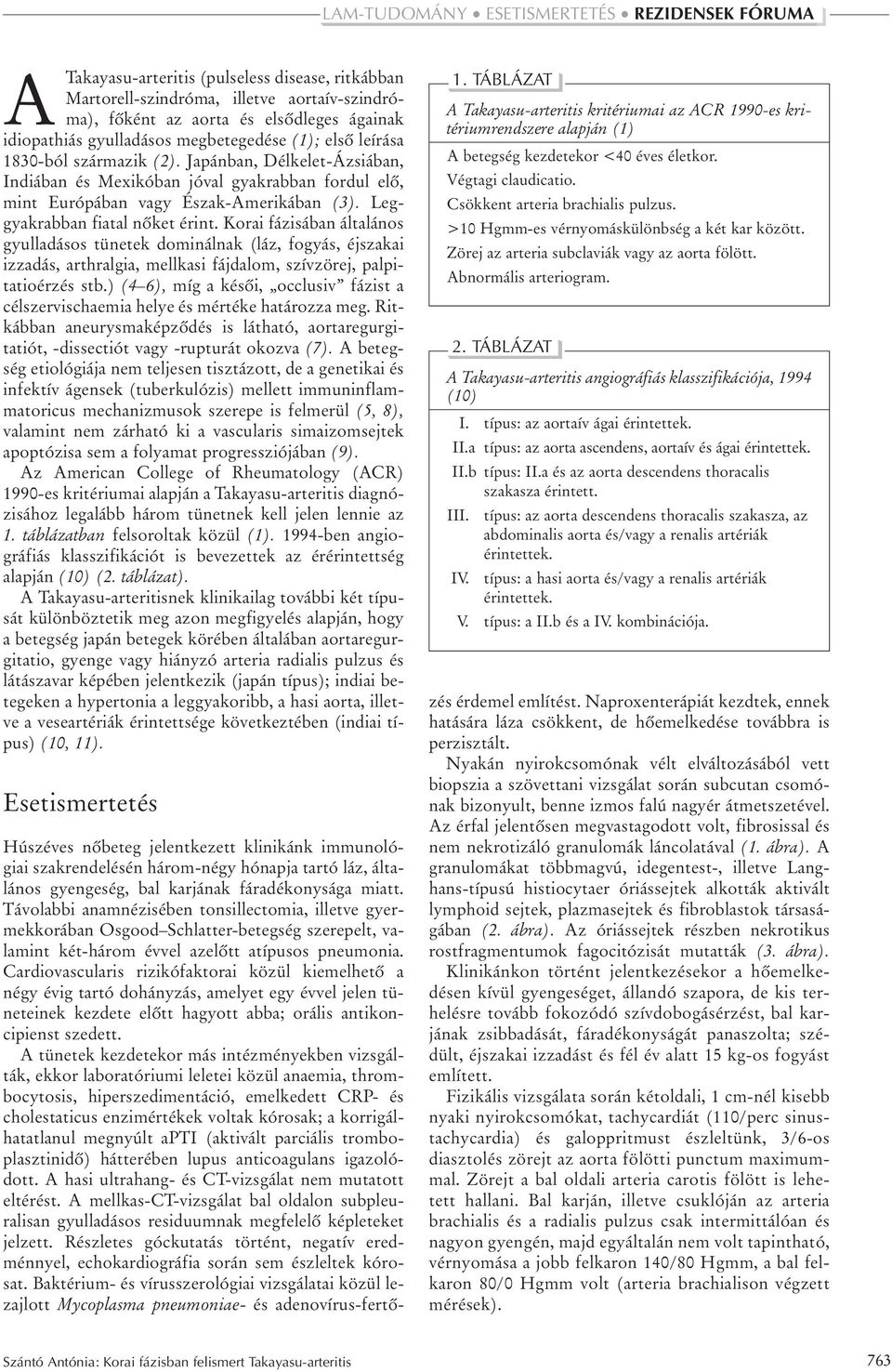 Korai fázisában általános gyulladásos tünetek dominálnak (láz, fogyás, éjszakai izzadás, arthralgia, mellkasi fájdalom, szívzörej, palpitatioérzés stb.