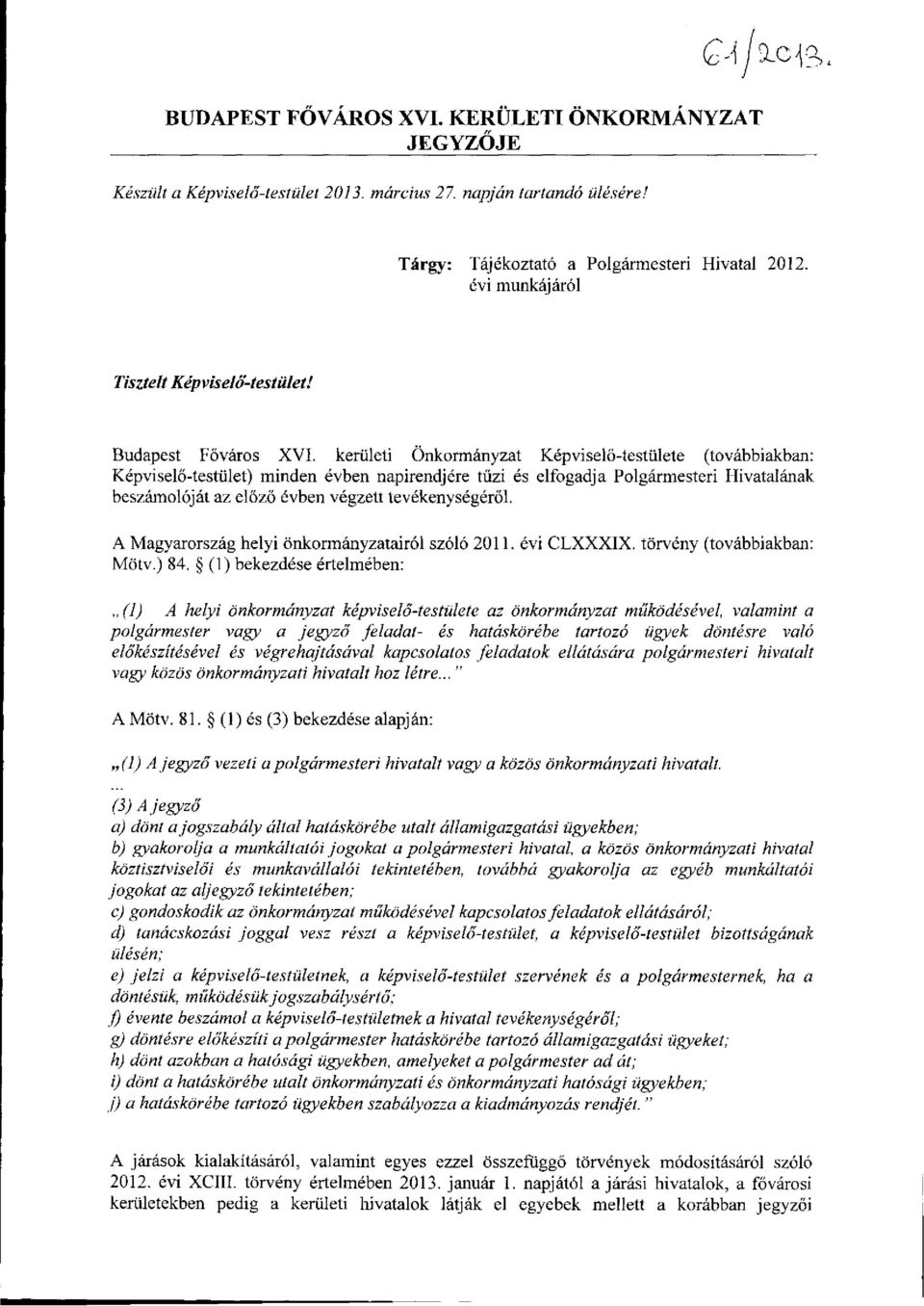 kerületi Önkormányzat Képviselő-testülete (továbbiakban: Képviselő-testület) minden évben napirendjére tűzi és elfogadja Polgármesteri Hivatalának beszámolóját az előző évben végzett tevékenységéről.