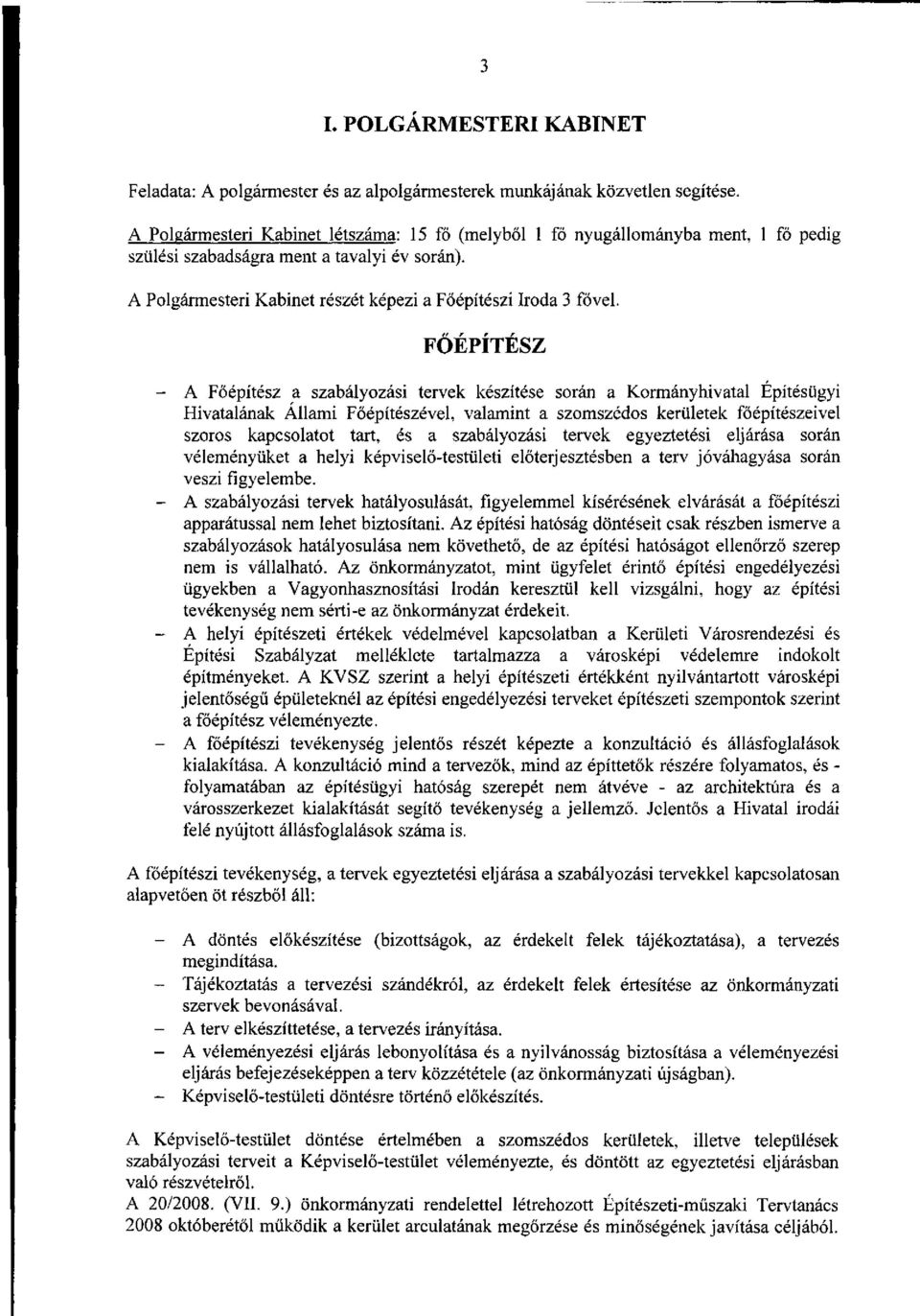 FŐÉPÍTÉSZ - A Főépítész a szabályozási tervek készítése során a Kormányhivatal Építésügyi Hivatalának Állami Főépítészével, valamint a szomszédos kerületek főépítészeivel szoros kapcsolatot tart, és