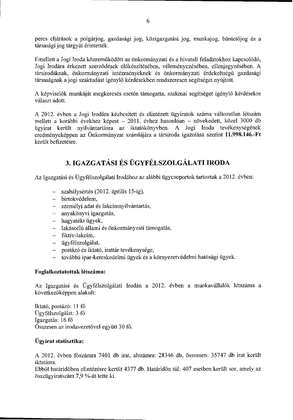 A társirodáknak, önkormányzati intézményeknek és önkormányzati érdekeltségű gazdasági társaságnak a jogi szaktudást igénylő kérdésekben rendszeresen segítséget nyújtott.