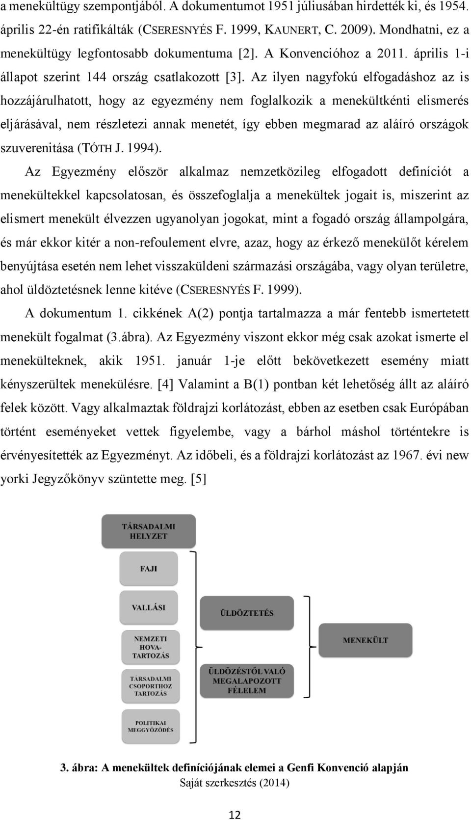 Az ilyen nagyfokú elfogadáshoz az is hozzájárulhatott, hogy az egyezmény nem foglalkozik a menekültkénti elismerés eljárásával, nem részletezi annak menetét, így ebben megmarad az aláíró országok