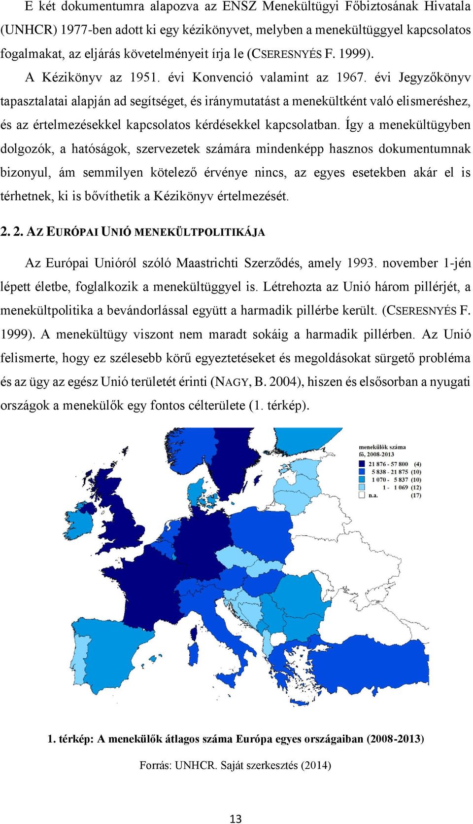 évi Jegyzőkönyv tapasztalatai alapján ad segítséget, és iránymutatást a menekültként való elismeréshez, és az értelmezésekkel kapcsolatos kérdésekkel kapcsolatban.