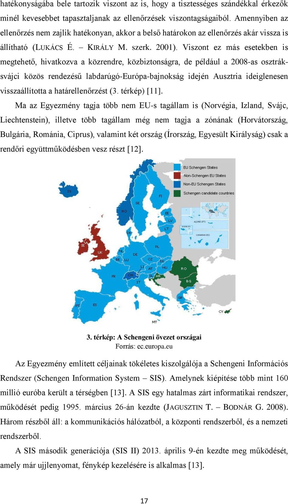 Viszont ez más esetekben is megtehető, hivatkozva a közrendre, közbiztonságra, de például a 2008-as osztráksvájci közös rendezésű labdarúgó-európa-bajnokság idején Ausztria ideiglenesen