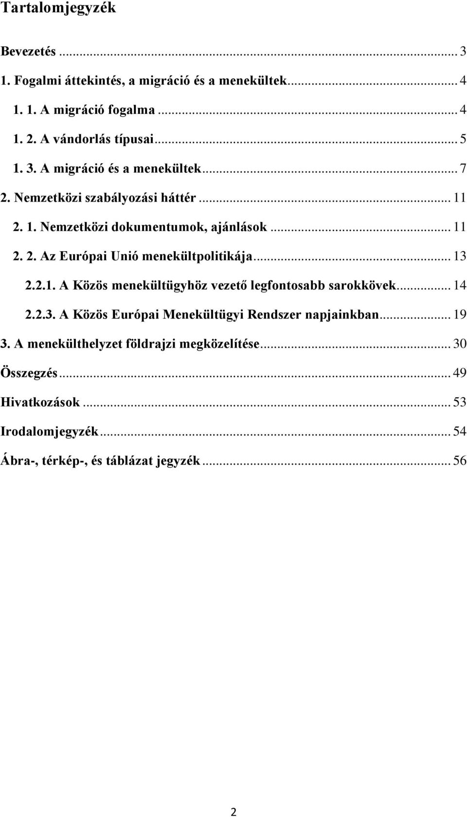 .. 13 2.2.1. A Közös menekültügyhöz vezető legfontosabb sarokkövek... 14 2.2.3. A Közös Európai Menekültügyi Rendszer napjainkban... 19 3.