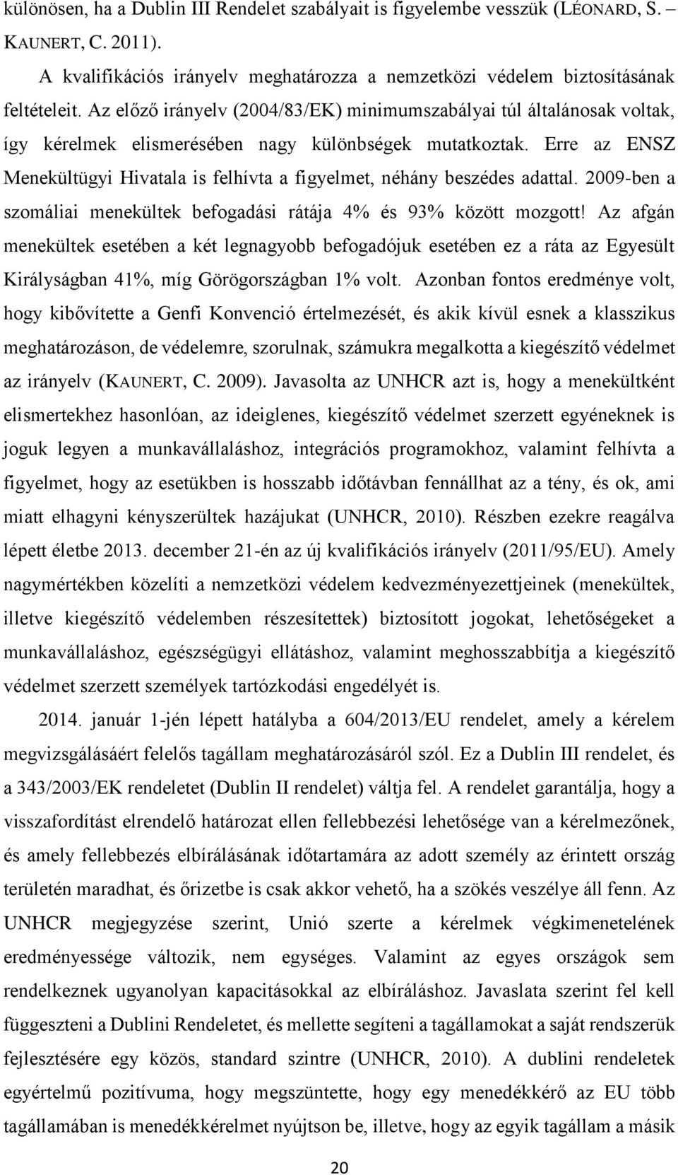 Erre az ENSZ Menekültügyi Hivatala is felhívta a figyelmet, néhány beszédes adattal. 2009-ben a szomáliai menekültek befogadási rátája 4% és 93% között mozgott!