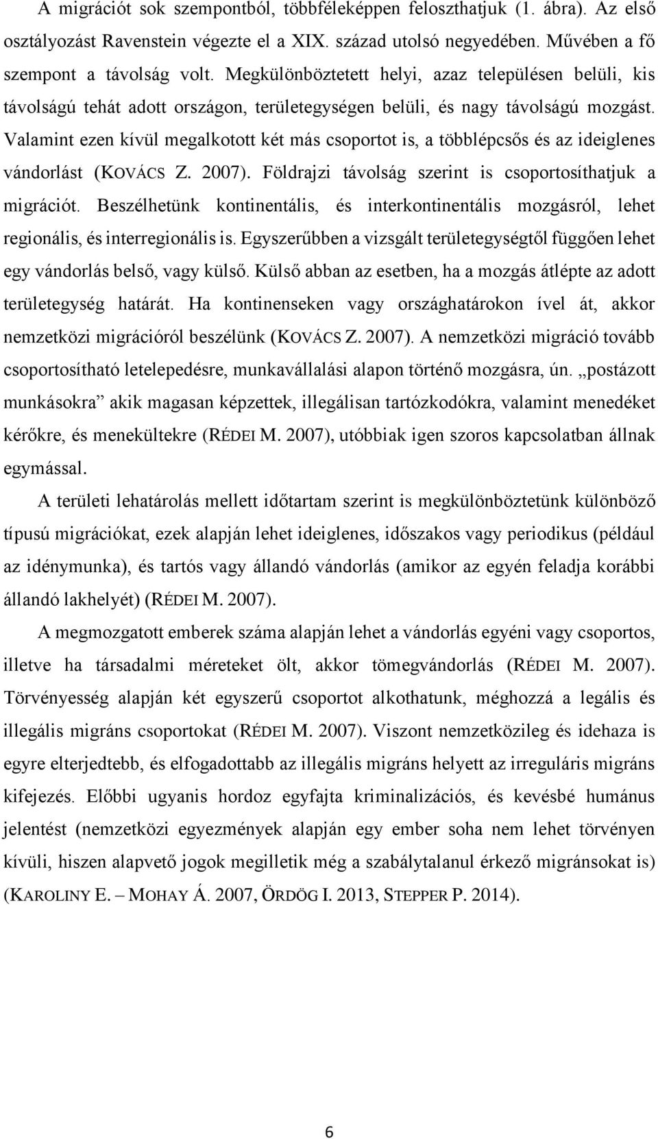 Valamint ezen kívül megalkotott két más csoportot is, a többlépcsős és az ideiglenes vándorlást (KOVÁCS Z. 2007). Földrajzi távolság szerint is csoportosíthatjuk a migrációt.