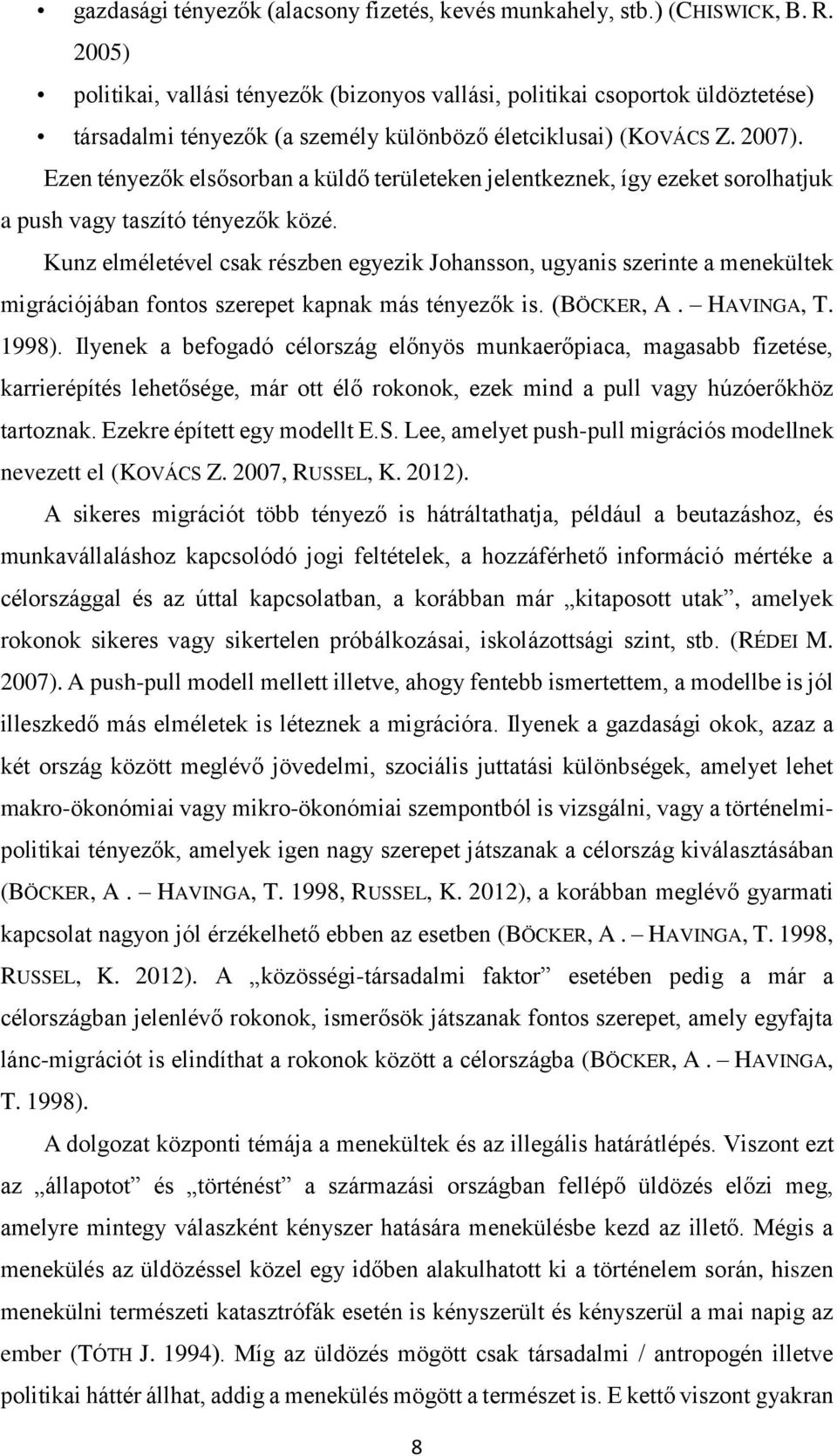 Ezen tényezők elsősorban a küldő területeken jelentkeznek, így ezeket sorolhatjuk a push vagy taszító tényezők közé.