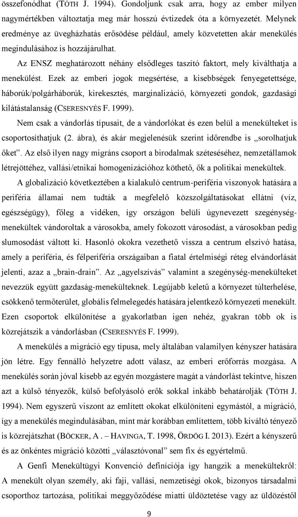 Az ENSZ meghatározott néhány elsődleges taszító faktort, mely kiválthatja a menekülést.