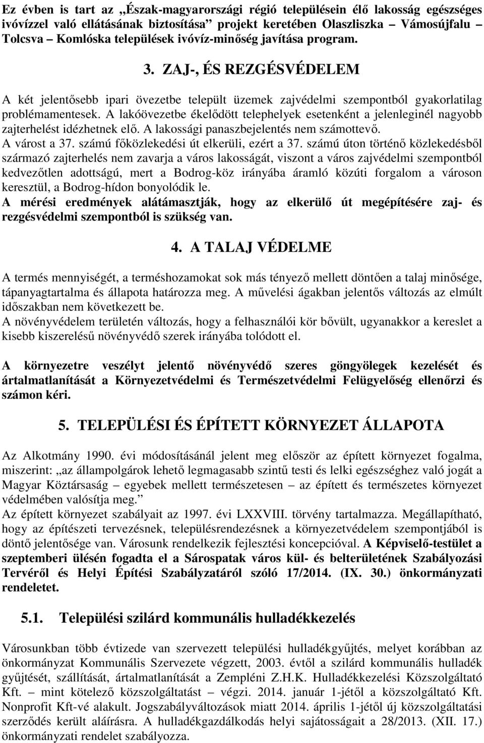 A lakóövezetbe ékelődött telephelyek esetenként a jelenleginél nagyobb zajterhelést idézhetnek elő. A lakossági panaszbejelentés nem számottevő. A várost a 37.