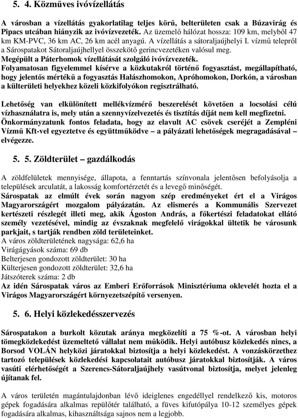 vízmű telepről a Sárospatakot Sátoraljaújhellyel összekötő gerincvezetéken valósul meg. Megépült a Páterhomok vízellátását szolgáló ivóvízvezeték.