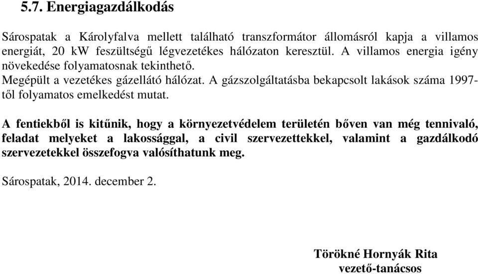 A gázszolgáltatásba bekapcsolt lakások száma 1997- től folyamatos emelkedést mutat.