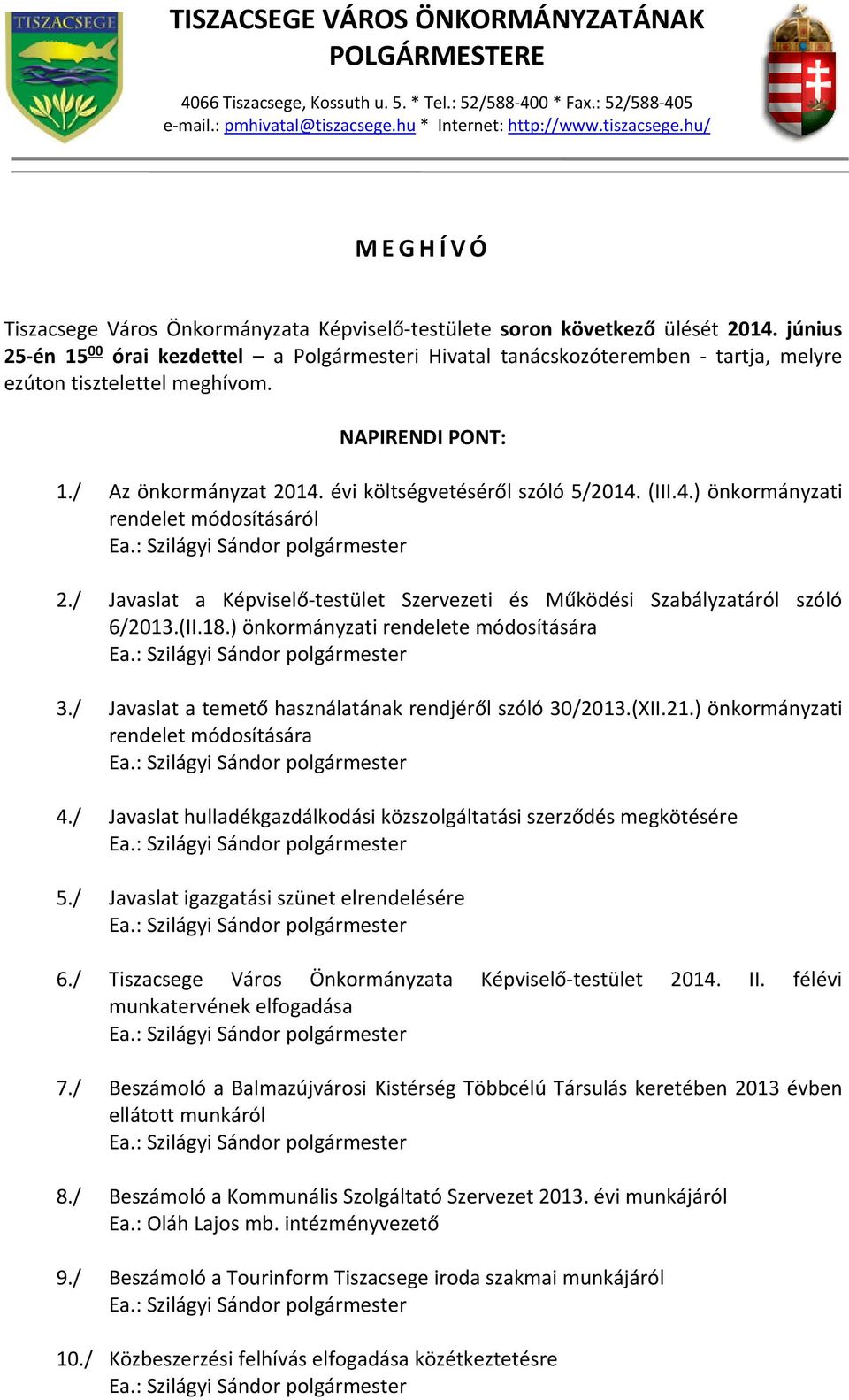 június 25 én 15 00 órai kezdettel a Polgármesteri Hivatal tanácskozóteremben tartja, melyre ezúton tisztelettel meghívom. NAPIRENDI PONT: 1./ Az önkormányzat 2014. évi költségvetéséről szóló 5/2014.