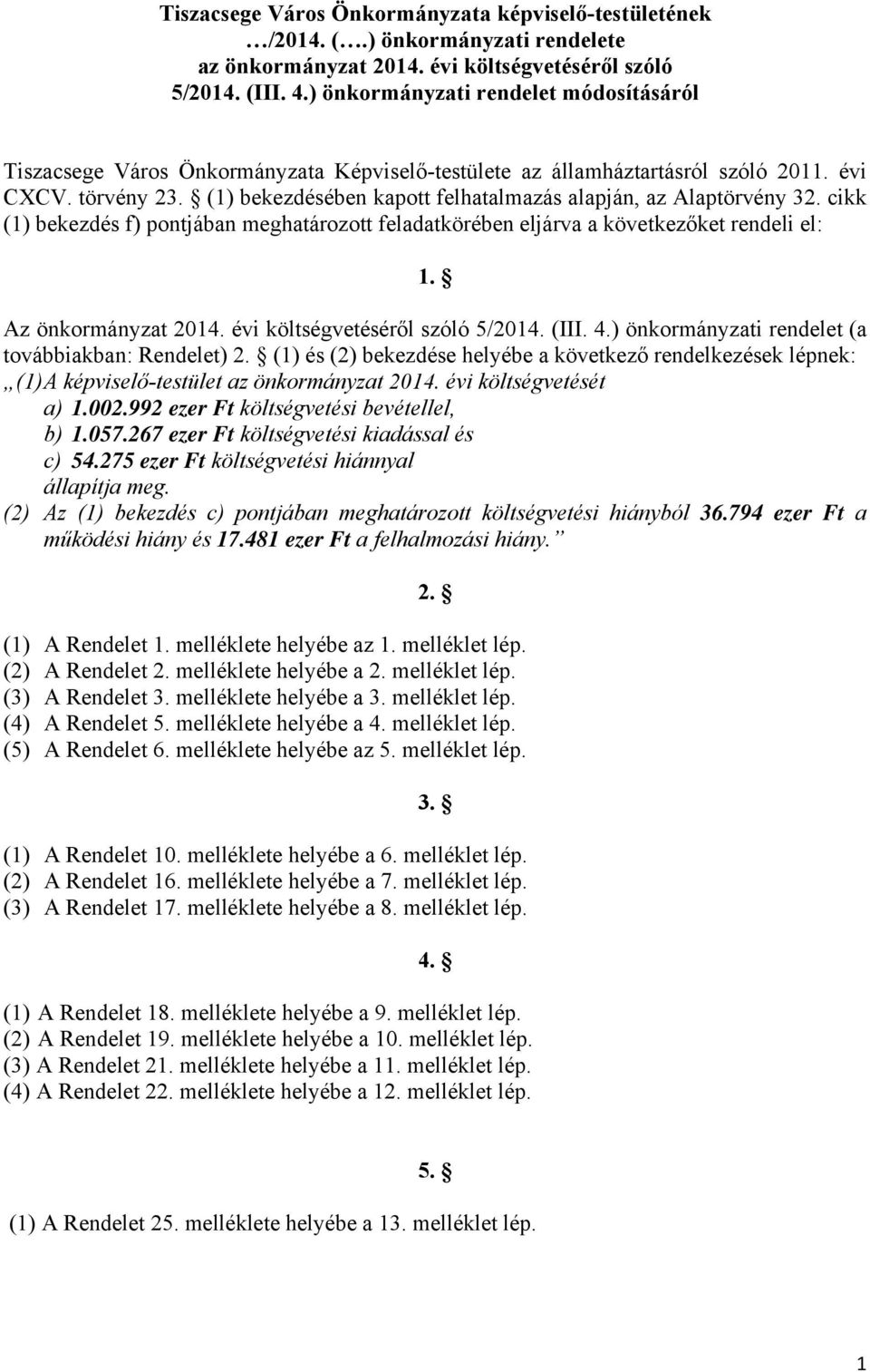 (1) bekezdésében kapott felhatalmazás alapján, az Alaptörvény 32. cikk (1) bekezdés f) pontjában meghatározott feladatkörében eljárva a következőket rendeli el: 1. Az önkormányzat 2014.