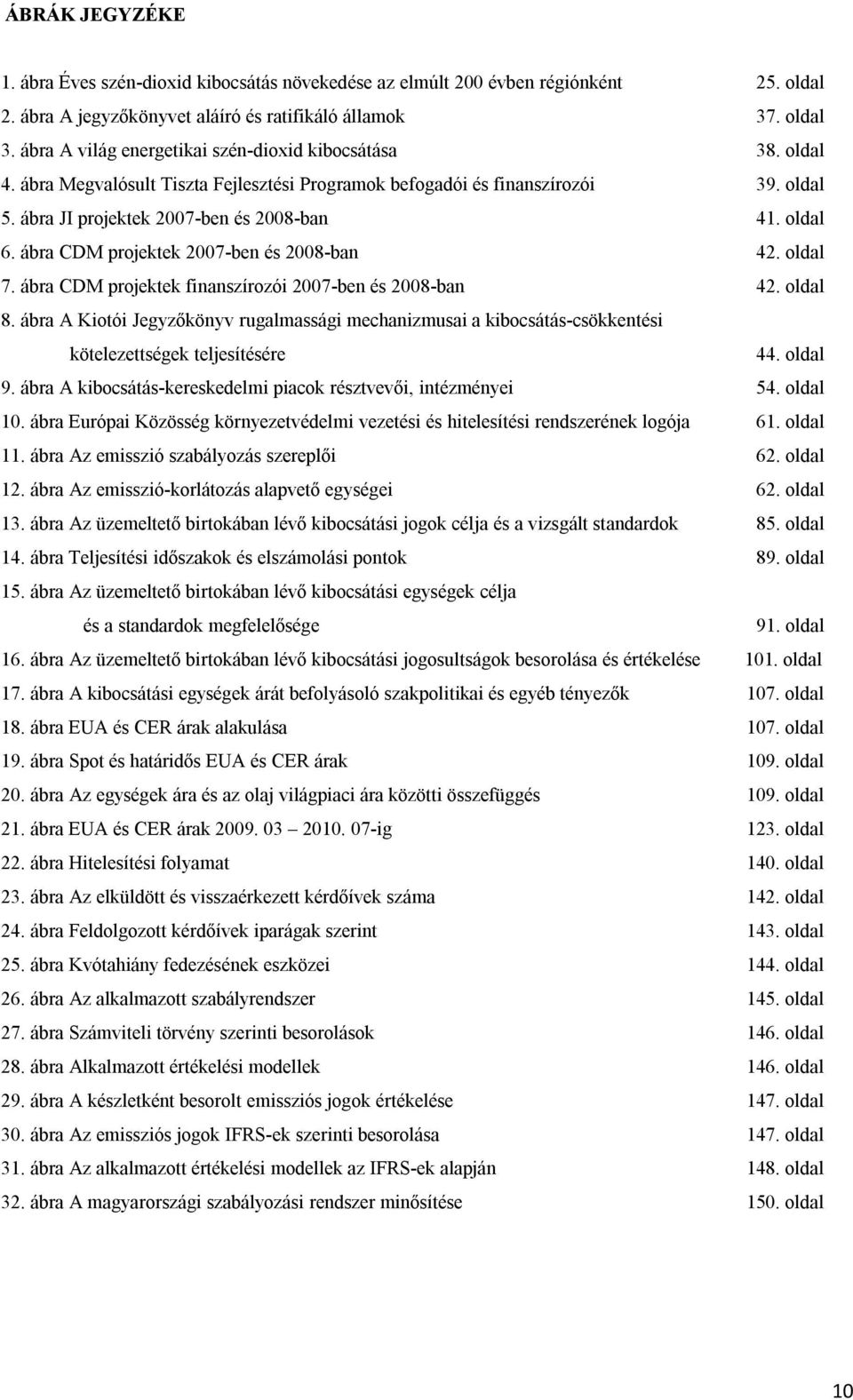 ábra CDM projektek 2007-ben és 2008-ban 42. oldal 7. ábra CDM projektek finanszírozói 2007-ben és 2008-ban 42. oldal 8.