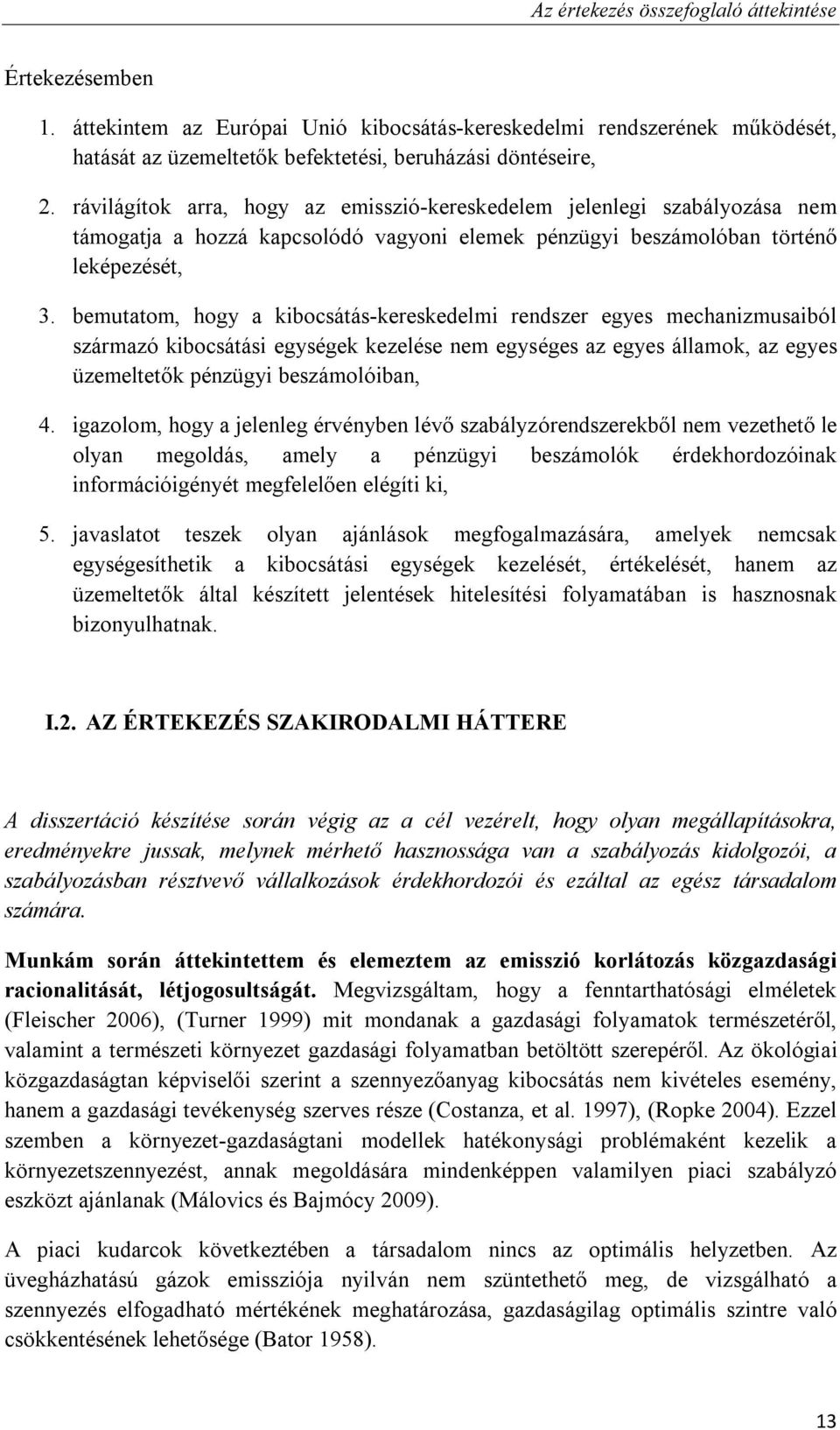 bemutatom, hogy a kibocsátás-kereskedelmi rendszer egyes mechanizmusaiból származó kibocsátási egységek kezelése nem egységes az egyes államok, az egyes üzemeltetők pénzügyi beszámolóiban, 4.