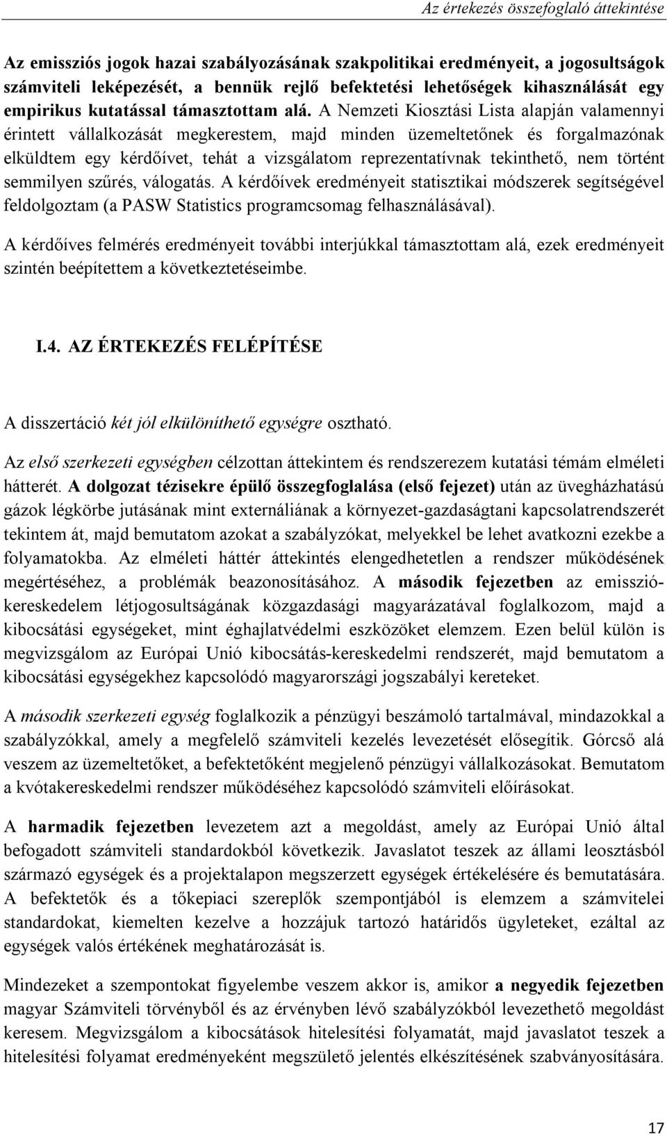 A Nemzeti Kiosztási Lista alapján valamennyi érintett vállalkozását megkerestem, majd minden üzemeltetőnek és forgalmazónak elküldtem egy kérdőívet, tehát a vizsgálatom reprezentatívnak tekinthető,