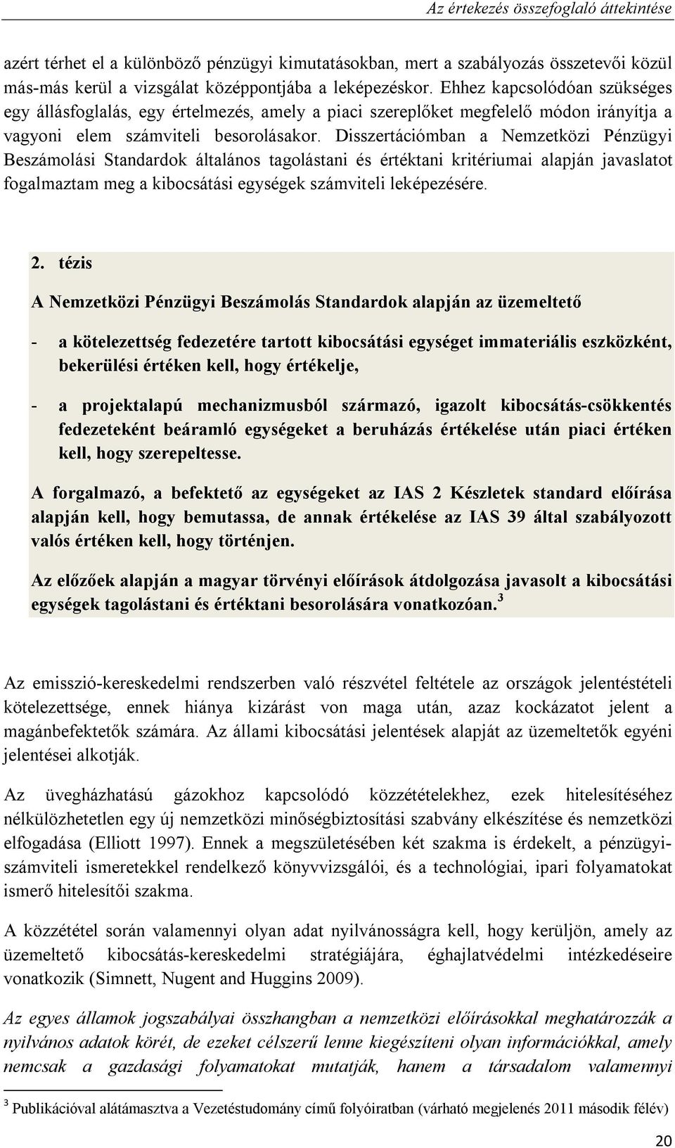 Disszertációmban a Nemzetközi Pénzügyi Beszámolási Standardok általános tagolástani és értéktani kritériumai alapján javaslatot fogalmaztam meg a kibocsátási egységek számviteli leképezésére. 2.