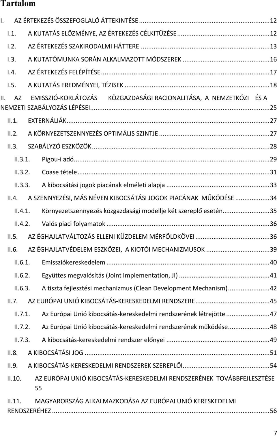 AZ EMISSZIÓ-KORLÁTOZÁS KÖZGAZDASÁGI RACIONALITÁSA, A NEMZETKÖZI ÉS A NEMZETI SZABÁLYOZÁS LÉPÉSEI... 25 II.1. EXTERNÁLIÁK... 27 II.2. A KÖRNYEZETSZENNYEZÉS OPTIMÁLIS SZINTJE... 27 II.3.