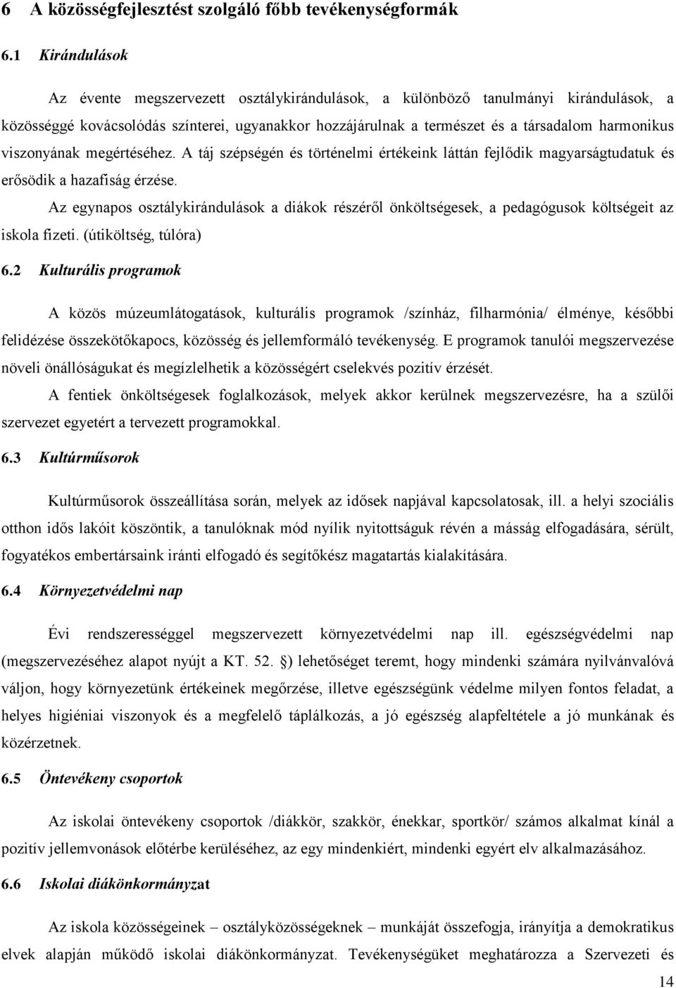 viszonyának megértéséhez. A táj szépségén és történelmi értékeink láttán fejlődik magyarságtudatuk és erősödik a hazafiság érzése.