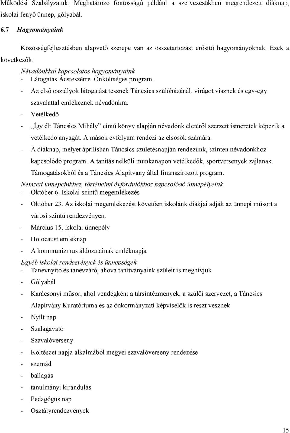 Önköltséges program. - Az első osztályok látogatást tesznek Táncsics szülőházánál, virágot visznek és egy-egy szavalattal emlékeznek névadónkra.