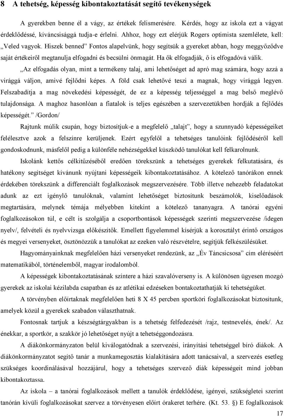 Hiszek benned Fontos alapelvünk, hogy segítsük a gyereket abban, hogy meggyőződve saját értékeiről megtanulja elfogadni és becsülni önmagát. Ha ők elfogadják, ő is elfogadóvá válik.