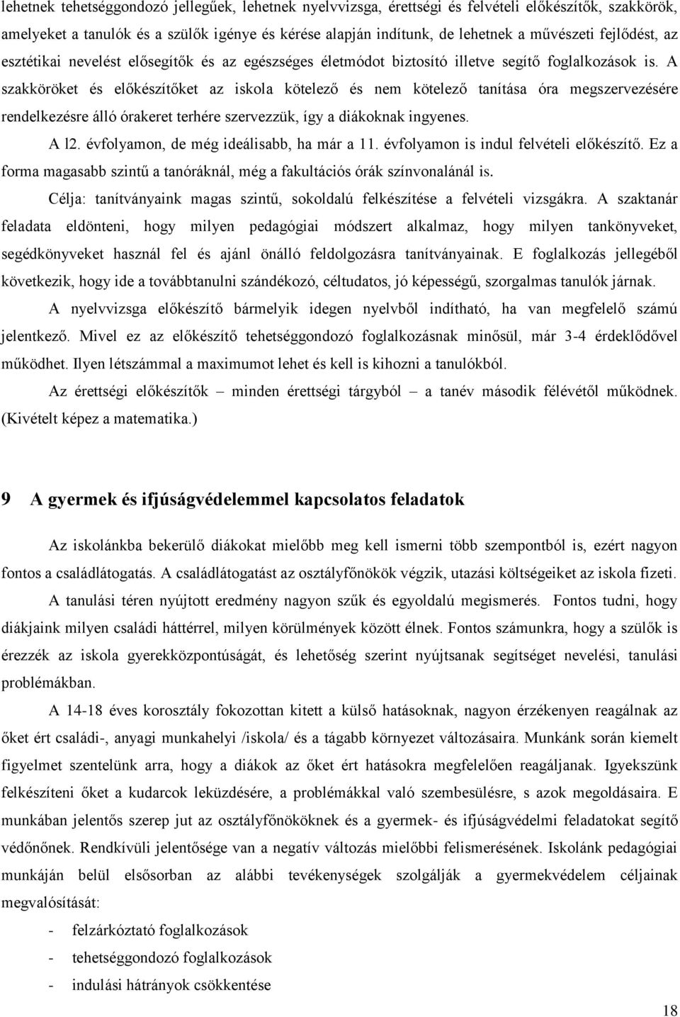 A szakköröket és előkészítőket az iskola kötelező és nem kötelező tanítása óra megszervezésére rendelkezésre álló órakeret terhére szervezzük, így a diákoknak ingyenes. A l2.