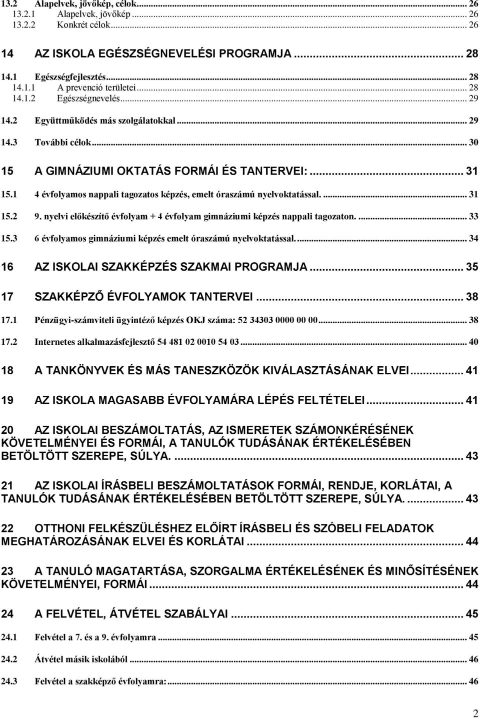 1 4 évfolyamos nappali tagozatos képzés, emelt óraszámú nyelvoktatással.... 31 15.2 9. nyelvi előkészítő évfolyam + 4 évfolyam gimnáziumi képzés nappali tagozaton.... 33 15.