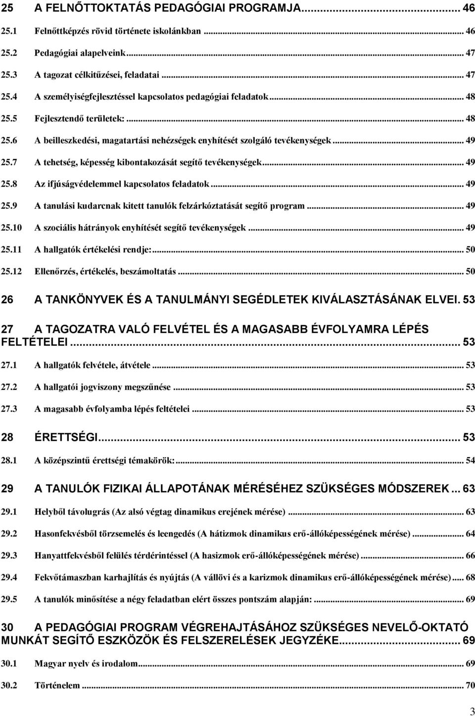 .. 49 25.9 A tanulási kudarcnak kitett tanulók felzárkóztatását segítő program... 49 25.10 A szociális hátrányok enyhítését segítő tevékenységek... 49 25.11 A hallgatók értékelési rendje:... 50 25.