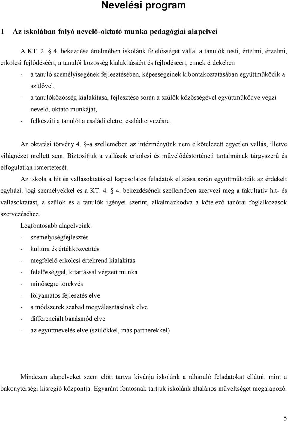 személyiségének fejlesztésében, képességeinek kibontakoztatásában együttműködik a szülővel, - a tanulóközösség kialakítása, fejlesztése során a szülők közösségével együttműködve végzi nevelő, oktató