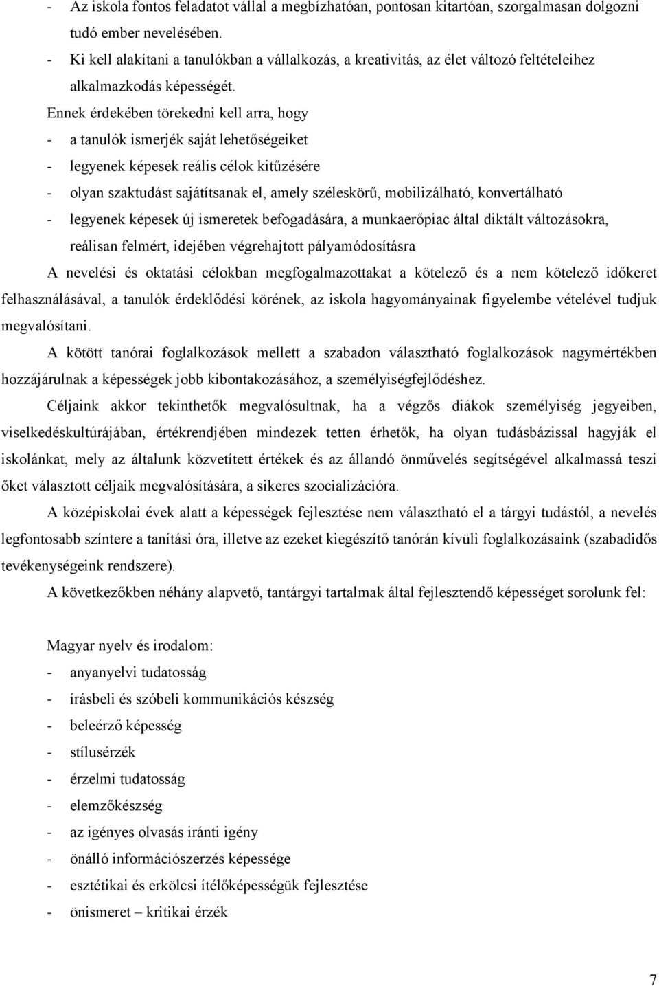 Ennek érdekében törekedni kell arra, hogy - a tanulók ismerjék saját lehetőségeiket - legyenek képesek reális célok kitűzésére - olyan szaktudást sajátítsanak el, amely széleskörű, mobilizálható,