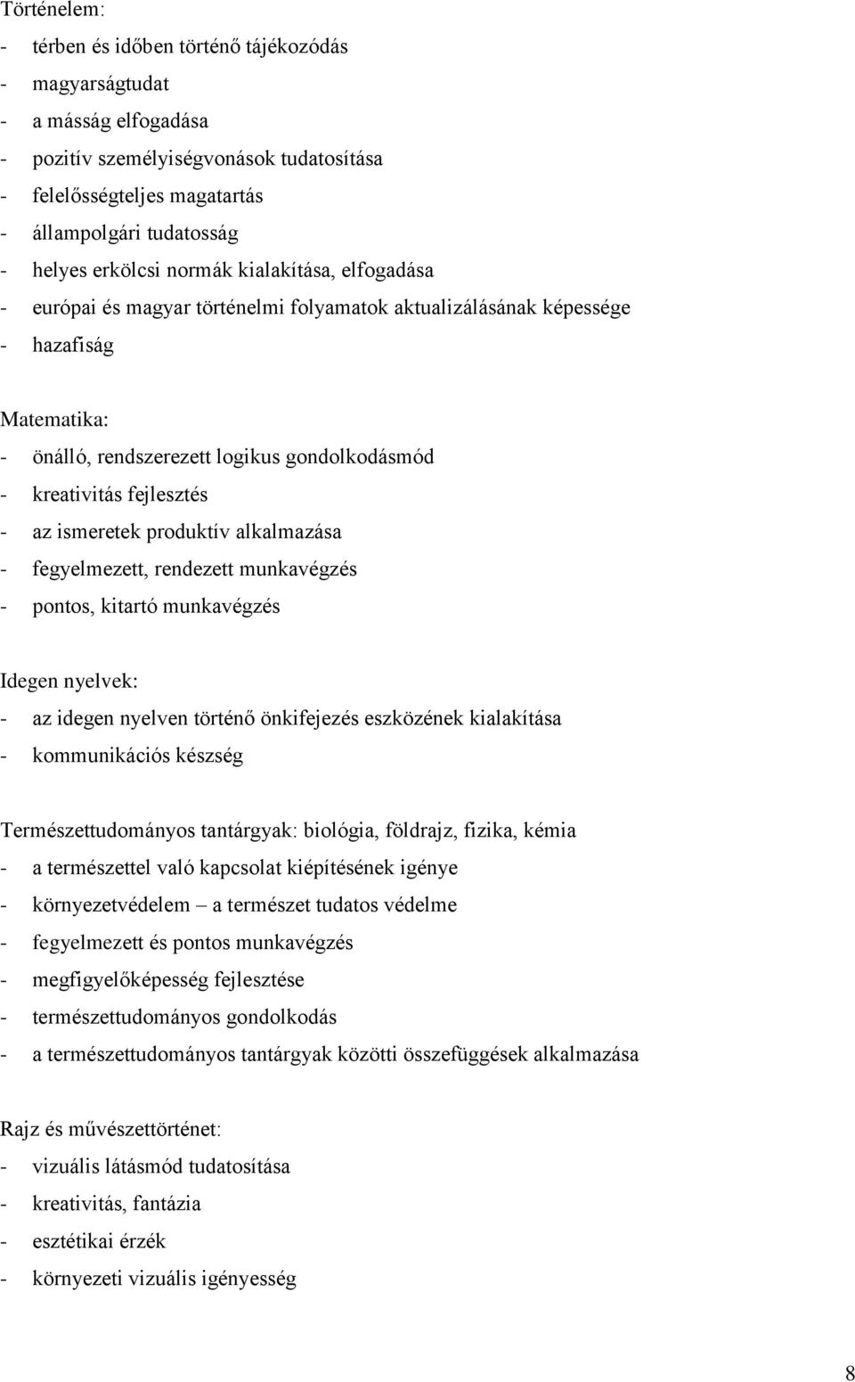 fejlesztés - az ismeretek produktív alkalmazása - fegyelmezett, rendezett munkavégzés - pontos, kitartó munkavégzés Idegen nyelvek: - az idegen nyelven történő önkifejezés eszközének kialakítása -