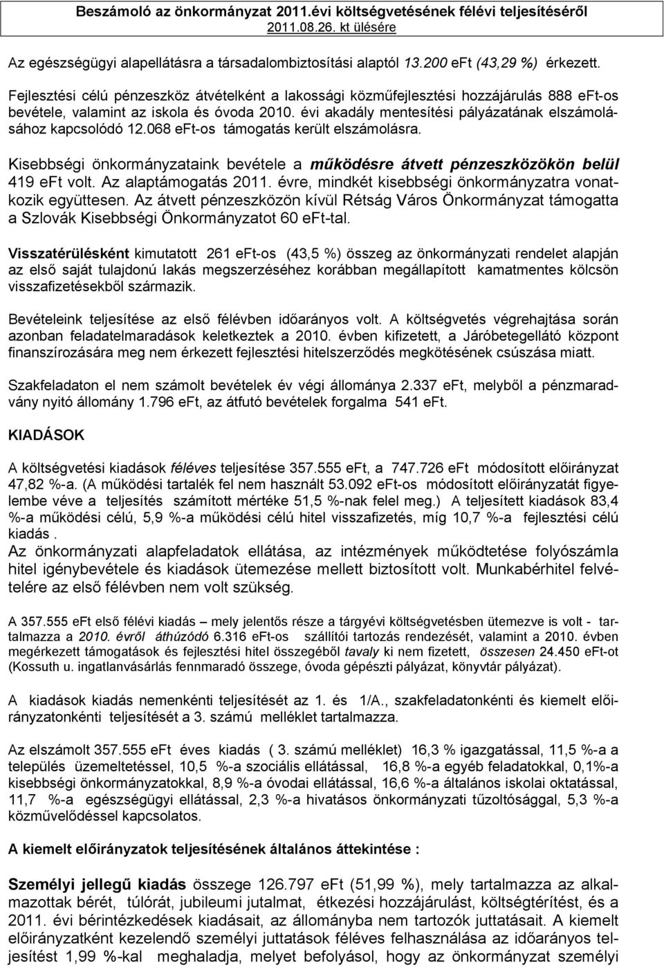 évi akadály mentesítési pályázatának elszámolásához kapcsolódó 12.068 eft-os támogatás került elszámolásra. Kisebbségi önkormányzataink bevétele a működésre átvett pénzeszközökön belül 419 eft volt.