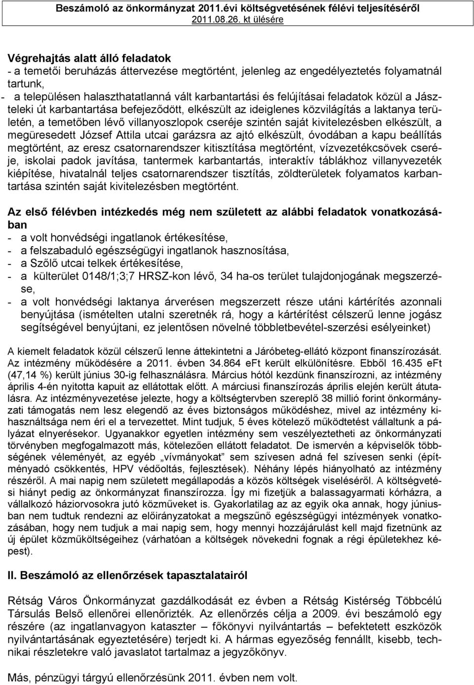 felújításai feladatok közül a Jászteleki út karbantartása befejeződött, elkészült az ideiglenes közvilágítás a laktanya területén, a temetőben lévő villanyoszlopok cseréje szintén saját