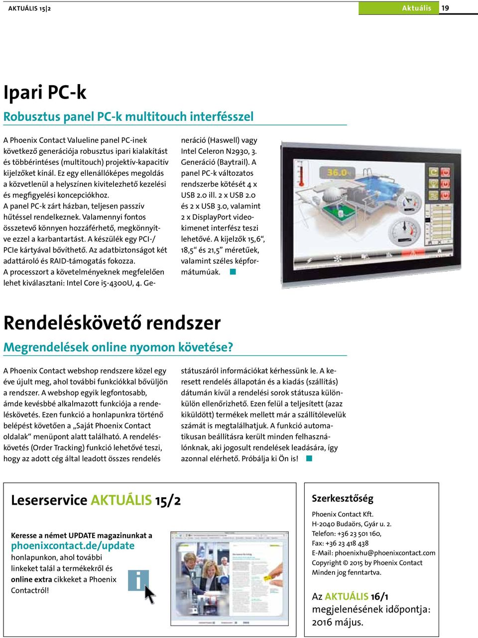 A panel PC-k zárt házban, teljesen passzív hűtéssel rendelkeznek. Valamennyi fontos összetevő könnyen hozzáférhető, megkönnyítve ezzel a karbantartást. A készülék egy PCI-/ PCIe kártyával bővíthető.