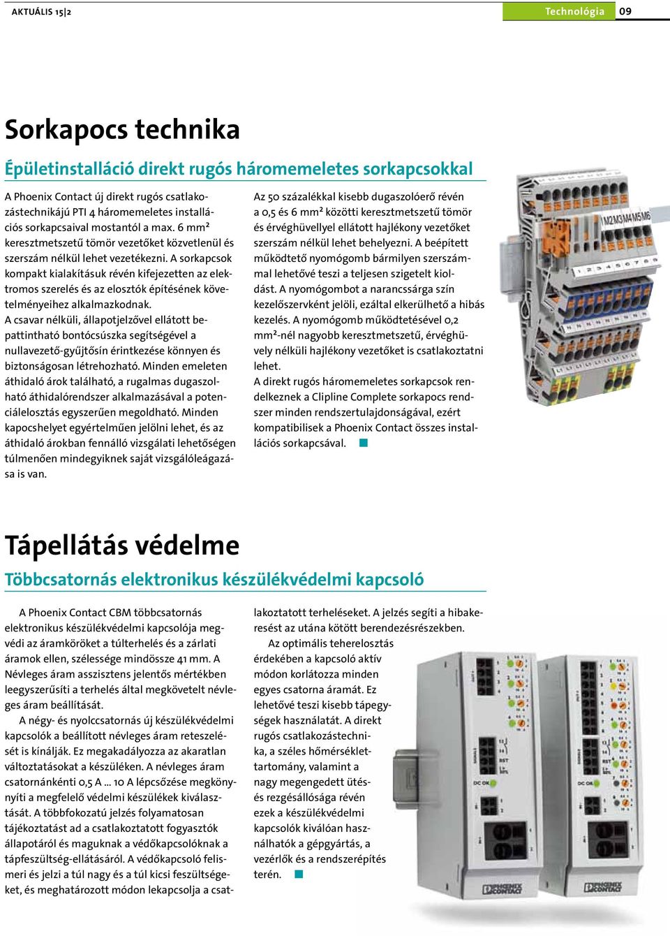 A sorkapcsok kompakt kialakításuk révén kifejezetten az elektromos szerelés és az elosztók építésének követelményeihez alkalmazkodnak.