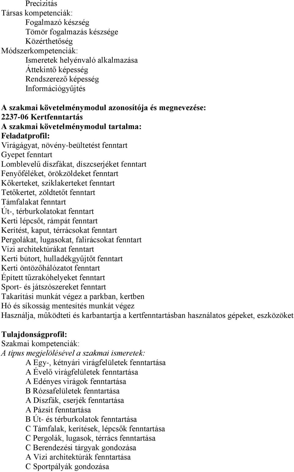 fenntart Fenyőféléket, örökzöldeket fenntart Kőkerteket, sziklakerteket fenntart Tetőkertet, zöldtetőt fenntart Támfalakat fenntart Út, térburkolatokat fenntart Kerti lépcsőt, rámpát fenntart