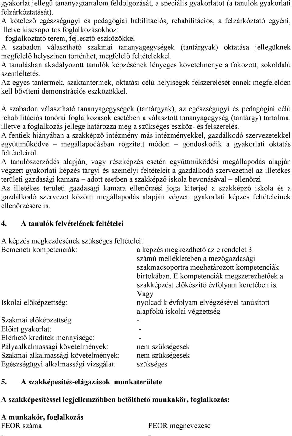 szakmai tananyagegységek (tantárgyak) oktatása jellegüknek megfelelő helyszínen történhet, megfelelő feltételekkel.