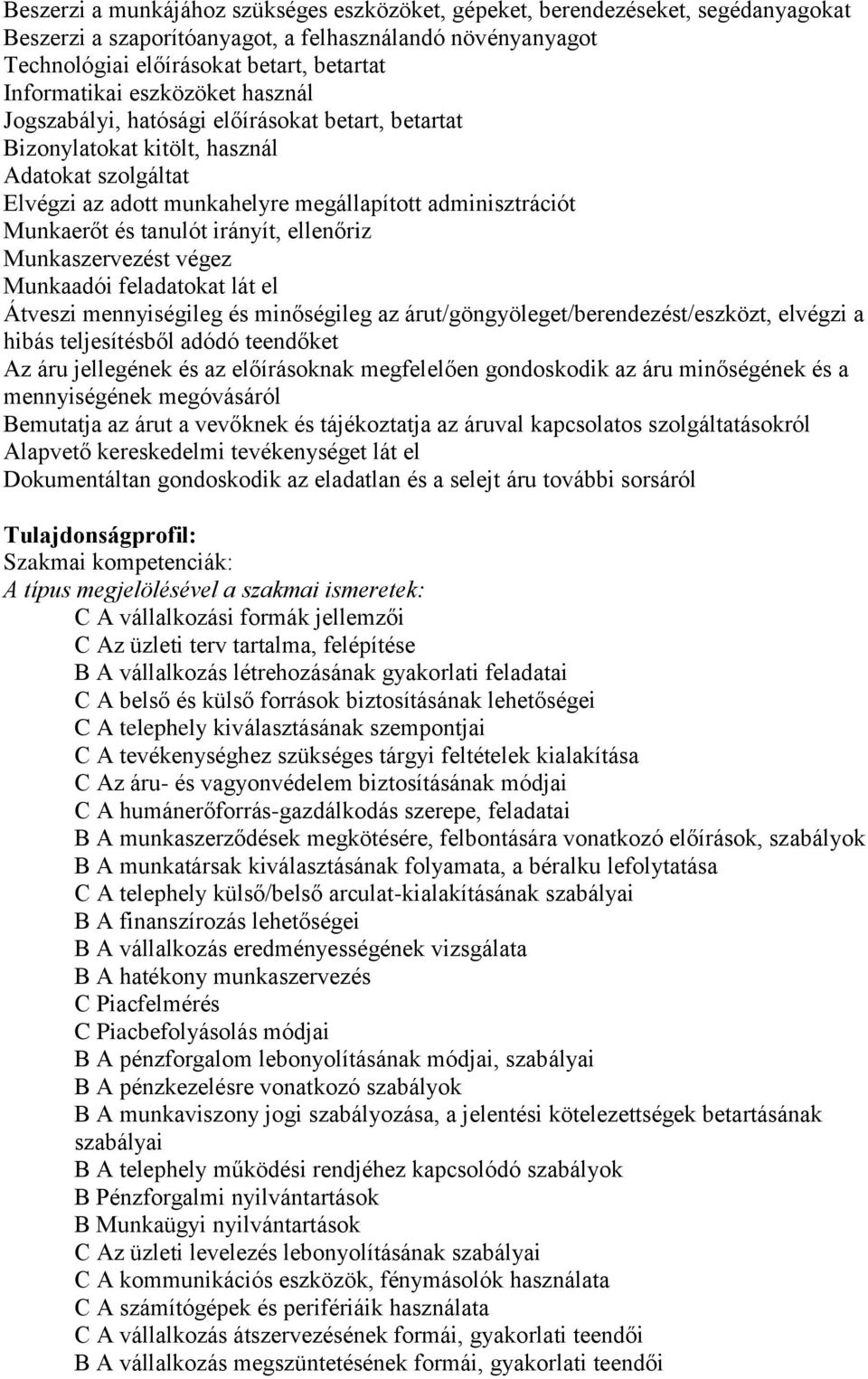 irányít, ellenőriz Munkaszervezést végez Munkaadói feladatokat lát el Átveszi mennyiségileg és minőségileg az árut/göngyöleget/berendezést/eszközt, elvégzi a hibás teljesítésből adódó teendőket Az