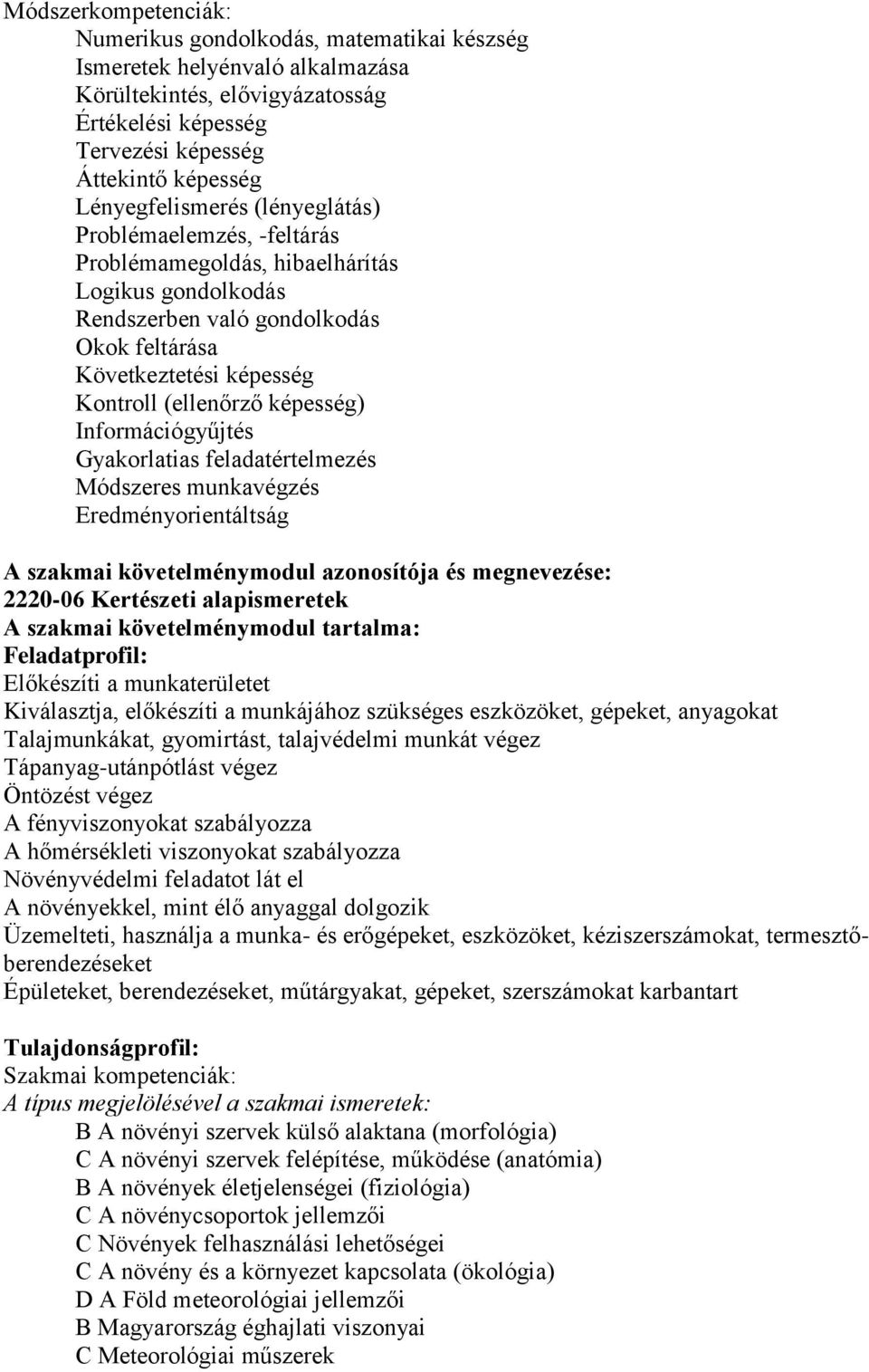 Gyakorlatias feladatértelmezés Módszeres munkavégzés Eredményorientáltság A szakmai követelménymodul azonosítója és megnevezése: 222006 Kertészeti alapismeretek A szakmai követelménymodul tartalma: