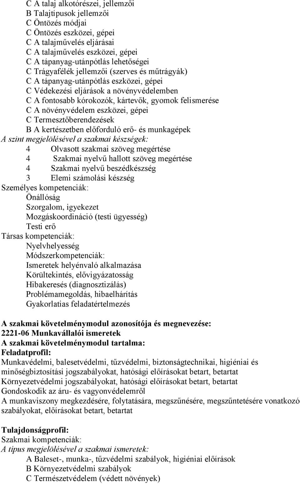 eszközei, gépei C Termesztőberendezések B A kertészetben előforduló erő és munkagépek A szint megjelölésével a szakmai készségek: 4 Olvasott szakmai szöveg megértése 4 Szakmai nyelvű hallott szöveg