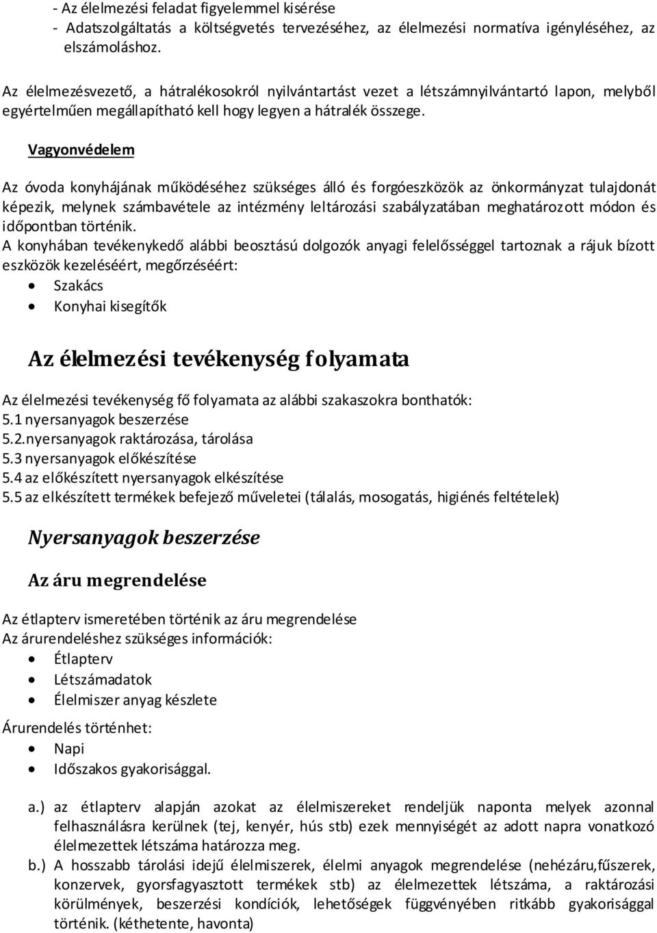 Vagyonvédelem Az óvoda konyhájának működéséhez szükséges álló és forgóeszközök az önkormányzat tulajdonát képezik, melynek számbavétele az intézmény leltározási szabályzatában meghatározott módon és