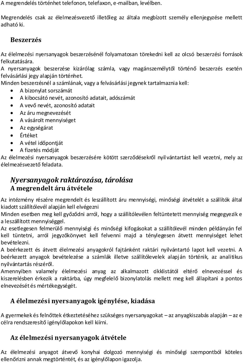 A nyersanyagok beszerzése kizárólag számla, vagy magánszemélytől történő beszerzés esetén felvásárlási jegy alapján történhet.