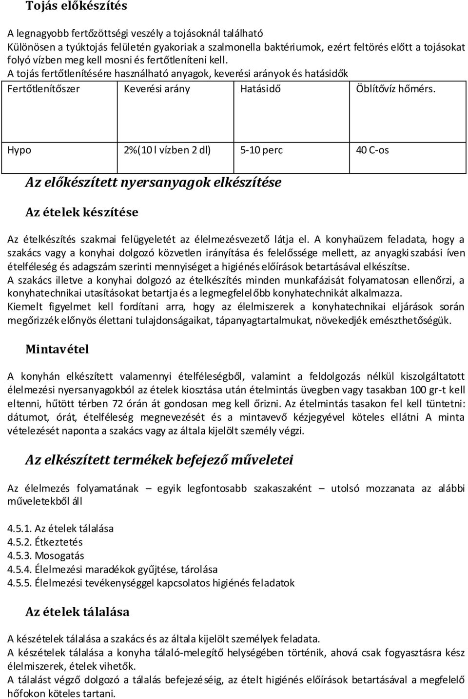 Hypo 2%(10 l vízben 2 dl) 5-10 perc 40 C-os Az előkészített nyersanyagok elkészítése Az ételek készítése Az ételkészítés szakmai felügyeletét az élelmezésvezető látja el.