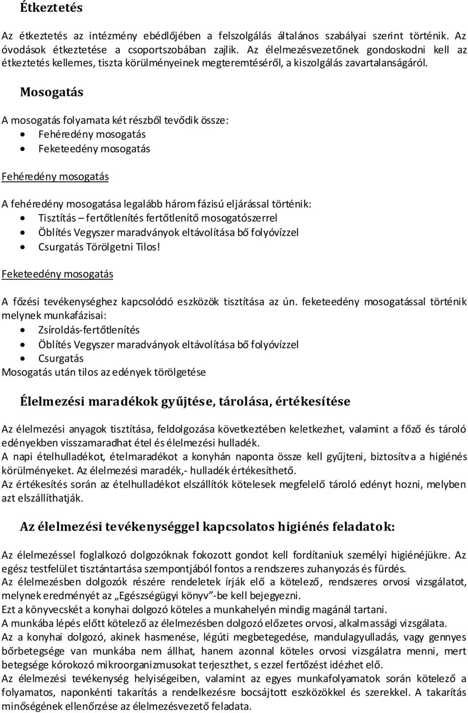 Mosogatás A mosogatás folyamata két részből tevődik össze: Fehéredény mosogatás Feketeedény mosogatás Fehéredény mosogatás A fehéredény mosogatása legalább három fázisú eljárással történik: Tisztítás