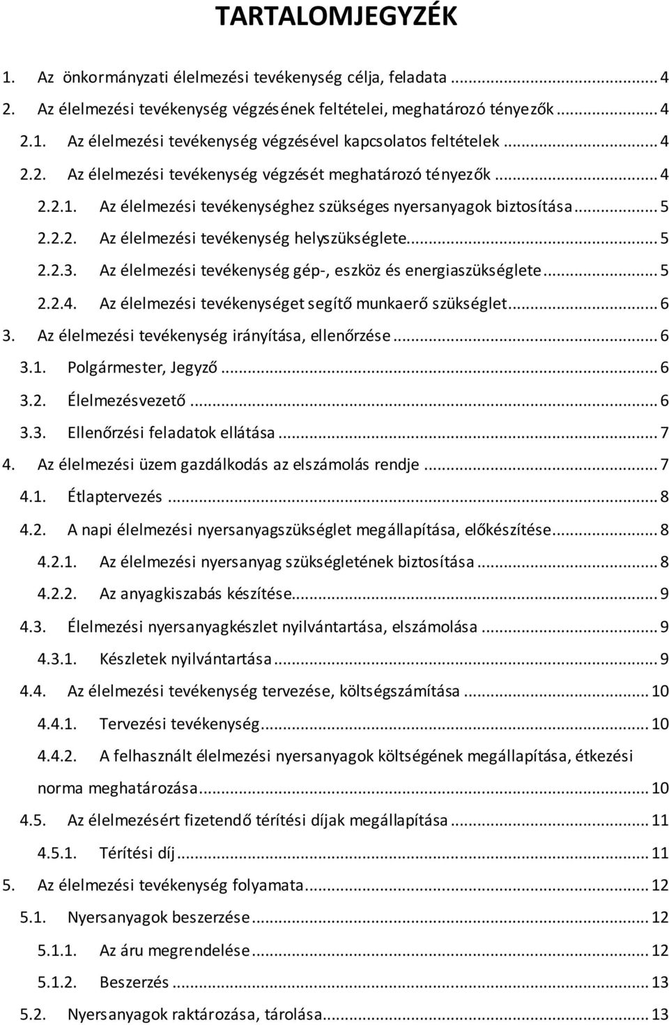 .. 5 2.2.3. Az élelmezési tevékenység gép-, eszköz és energiaszükséglete... 5 2.2.4. Az élelmezési tevékenységet segítő munkaerő szükséglet... 6 3. Az élelmezési tevékenység irányítása, ellenőrzése.