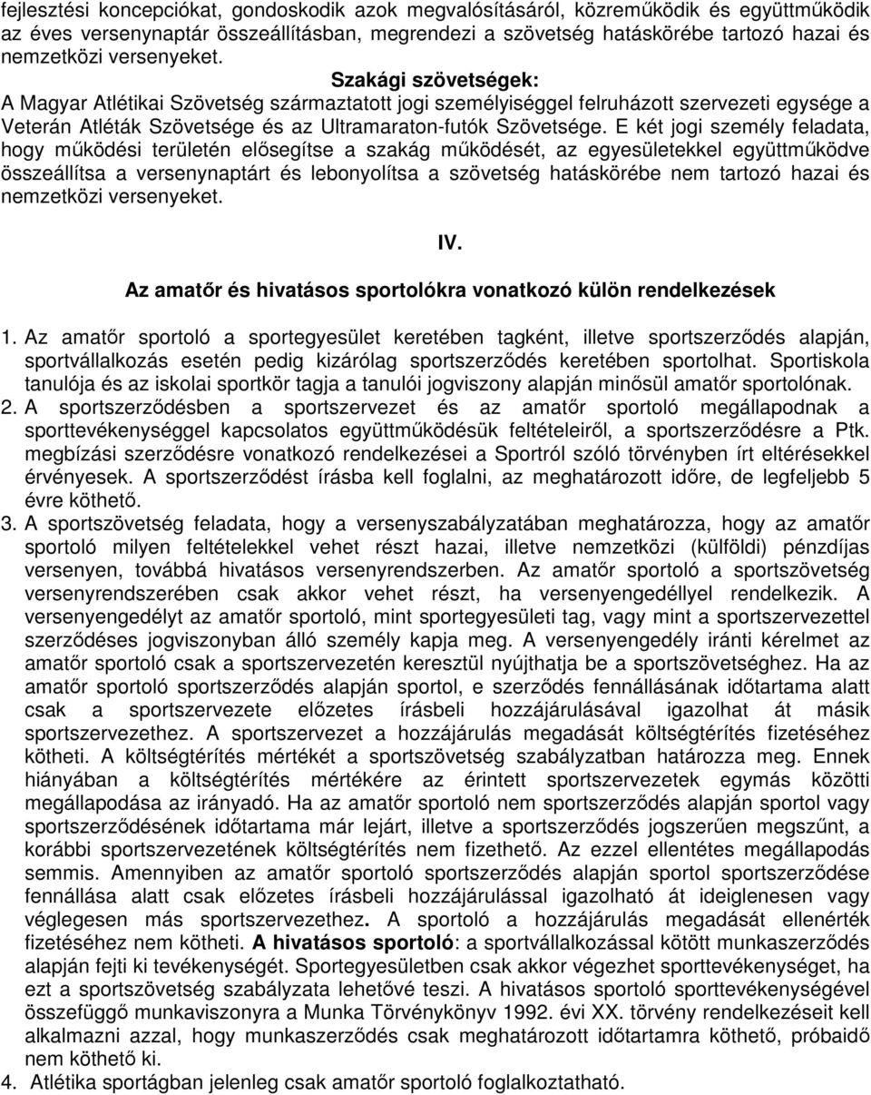 E két jogi személy feladata, hogy mőködési területén elısegítse a szakág mőködését, az egyesületekkel együttmőködve összeállítsa a versenynaptárt és lebonyolítsa a szövetség hatáskörébe nem tartozó