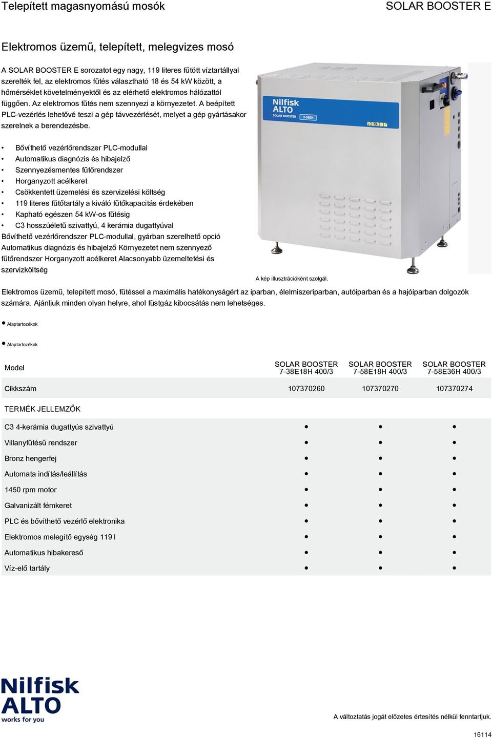 Bővíthető vezérlőrendszer PLC-modullal Automatikus diagnózis és hibajelző Szennyezésmentes fűtőrendszer Horganyzott acélkeret Csökkentett üzemelési és szervizelési költség 119 literes fűtőtartály a