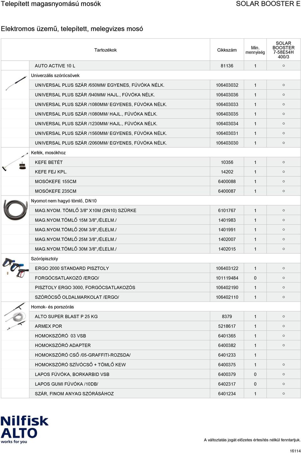 , FÚVÓKA 106403034 1 UNIVERSAL PLUS SZÁR /1560MM/ EGYENES, FÚVÓKA 106403031 1 UNIVERSAL PLUS SZÁR /2060MM/ EGYENES, FÚVÓKA 106403030 1 Kefék, mosókhoz KEFE BETÉT 10356 1 KEFE FEJ KPL.