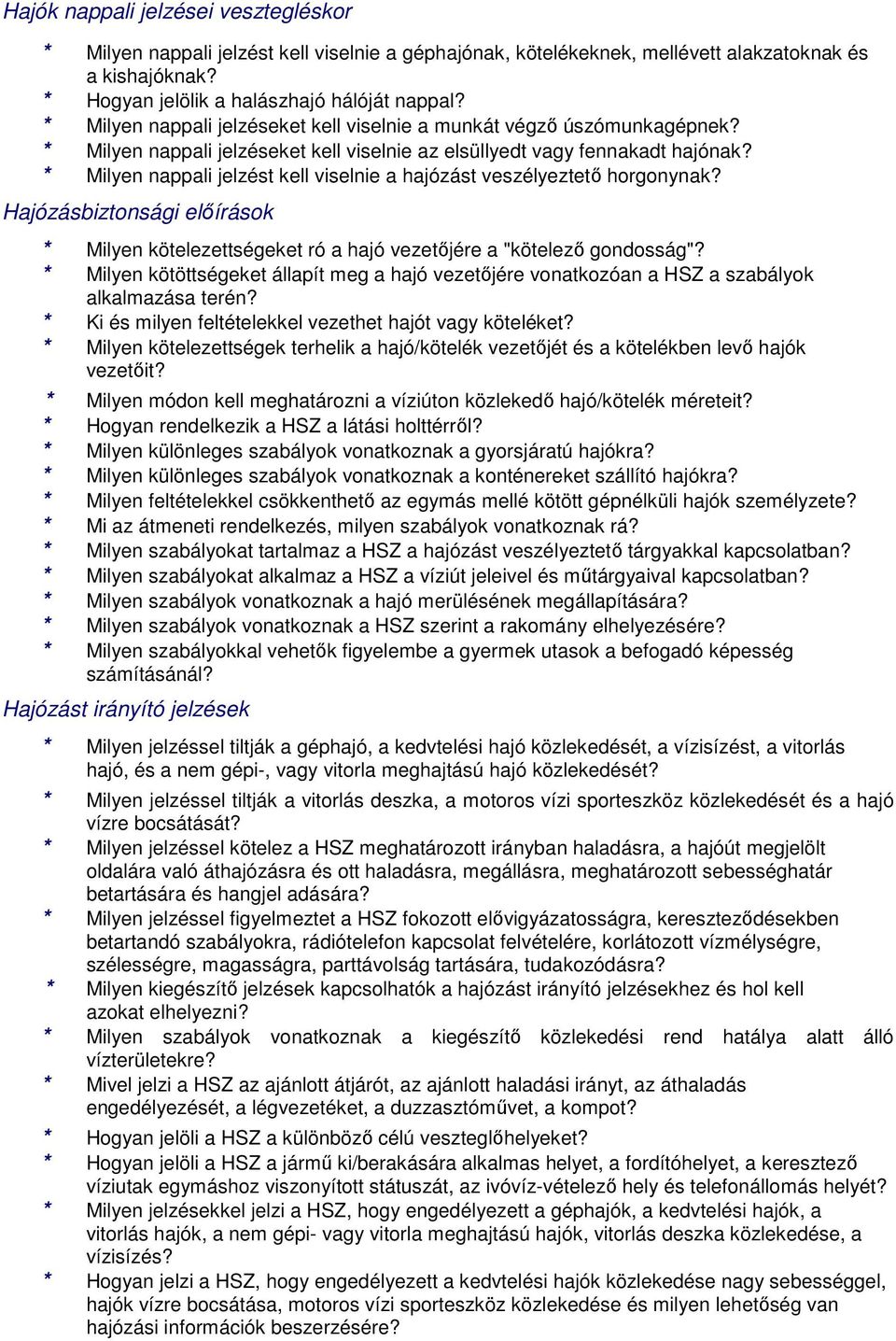 * Milyen nappali jelzést kell viselnie a hajózást veszélyeztető horgonynak? Hajózásbiztonsági előírások * Milyen kötelezettségeket ró a hajó vezetőjére a "kötelező gondosság"?